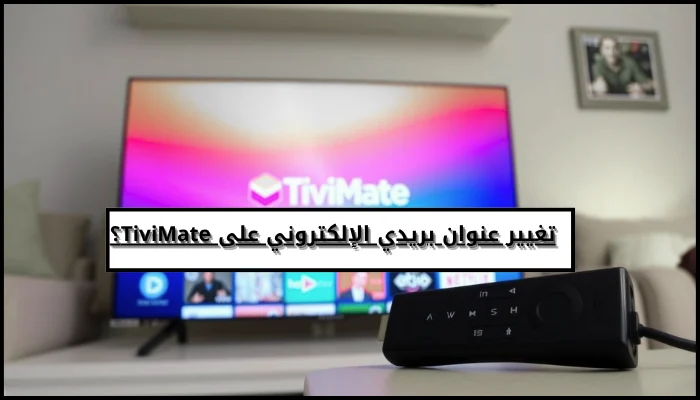 كيف يمكنني تغيير عنوان بريدي الإلكتروني على TiviMate؟